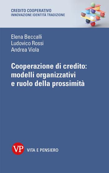 Cooperazione di credito: modelli organizzativi e ruolo della prossimità - Elena Beccalli, Ludovico Rossi, Andrea Viola - Libro Vita e Pensiero 2023, Credito cooperativo. Innovazione identità tradizione | Libraccio.it