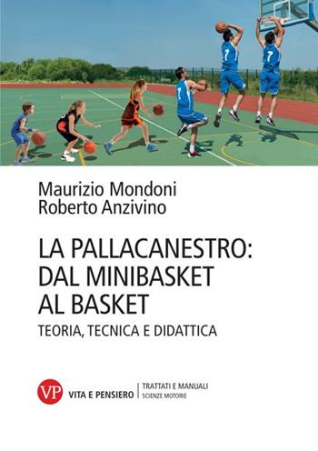 La pallacanestro: dal minibasket al basket. Teoria, tecnica e didattica - Maurizio Mondoni, Roberto Anzivino - Libro Vita e Pensiero 2024, Trattati e manuali. Scienze motorie | Libraccio.it