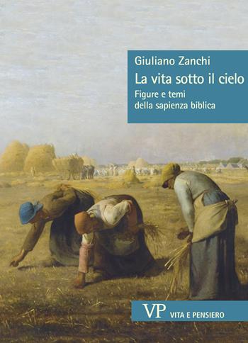 La vita sotto il cielo. Figure e temi della sapienza biblica - Giuliano Zanchi - Libro Vita e Pensiero 2024, Sestante | Libraccio.it