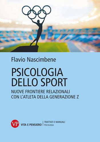 Psicologia dello sport. Nuove frontiere relazionali con l'atleta della generazione Z - Flavio Nascimbene - Libro Vita e Pensiero 2024, Trattati e manuali. Psicologia | Libraccio.it