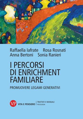 I percorsi di enrichment familiare. Promuovere legami generativi - Anna Bertoni, Raffaella Iafrate, Rosa Rosnati - Libro Vita e Pensiero 2025, Trattati e manuali. Psicologia | Libraccio.it