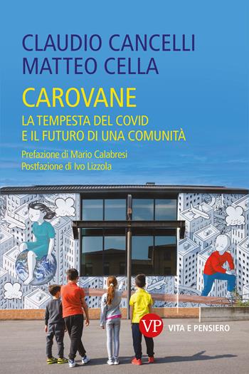 Carovane. La tempesta del Covid e il futuro di una comunità - Claudio Cancelli, Matteo Cella - Libro Vita e Pensiero 2024, Varia. Narrativa | Libraccio.it