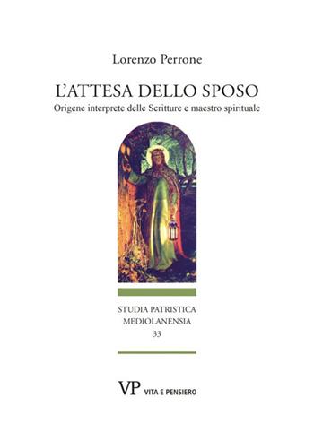 L'attesa dello sposo. Origene interprete delle Scritture e maestro spirituale - Lorenzo Perrone - Libro Vita e Pensiero 2024, Studia patristica mediolanensia | Libraccio.it