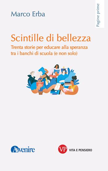 Scintille di bellezza. Trenta storie per educare alla speranza tra i banchi di scuola (e non solo) - Marco Erba - Libro Vita e Pensiero 2024, Pagine prime | Libraccio.it