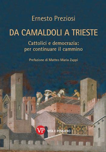 Da Camaldoli a Trieste. Cattolici e democrazia: per continuare il cammino - Ernesto Preziosi - Libro Vita e Pensiero 2024, Varia. Saggistica | Libraccio.it
