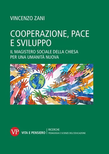 Cooperazione, pace e sviluppo. Il magistero sociale della chiesa per una umanità nuova - Vincenzo Zani - Libro Vita e Pensiero 2024, Ricerche/Pedagogia e scienze dell'educazione | Libraccio.it