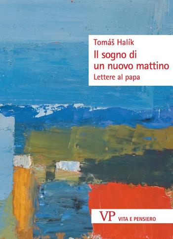 Il sogno di un nuovo mattino. Lettere al papa - Halík Tomáš - Libro Vita e Pensiero 2024, Sestante | Libraccio.it