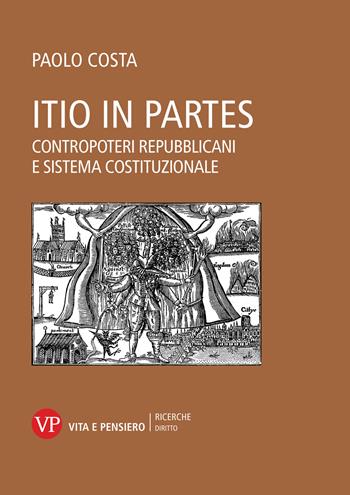 Itio in partes. Contropoteri repubblicani e sistema costituzionale - Paolo Costa - Libro Vita e Pensiero 2024, Ricerche/Diritto | Libraccio.it