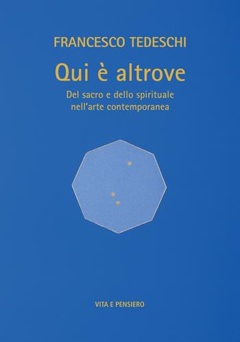 Qui è altrove. Del sacro e dello spirituale nell'arte contemporanea. Ediz. a colori - Francesco Tedeschi - Libro Vita e Pensiero 2024, Arti e scritture | Libraccio.it