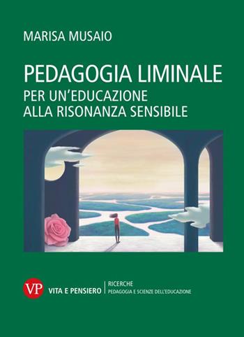 Pedagogia liminale. Per un'educazione alla risonanza sensibile - Marisa Musaio - Libro Vita e Pensiero 2025, Ricerche/Pedagogia e scienze dell'educazione | Libraccio.it
