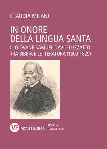 In onore della lingua santa. Il giovane Samuel David Luzzatto tra Bibbia e Letteratura (1800-1829) - Claudia Milani - Libro Vita e Pensiero 2026, Ricerche. Scienze religiose | Libraccio.it
