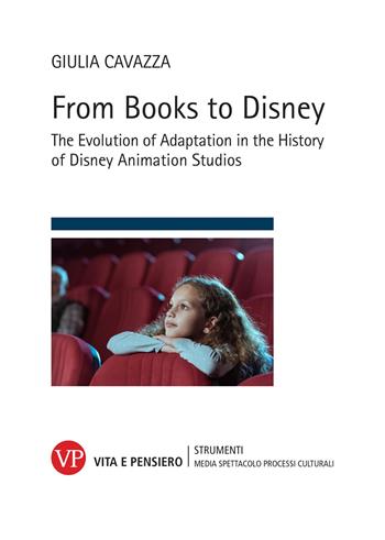 From books to Disney. The evolution of adaptation in the history of Disney animation studios - Giulia Cavazza - Libro Vita e Pensiero 2025, Strumenti. Media spettacolo e processi culturali | Libraccio.it
