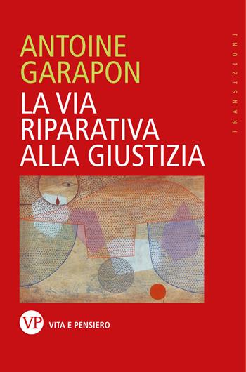 La via riparativa alla giustizia - Antoine Garapon - Libro Vita e Pensiero 2026, Transizioni | Libraccio.it