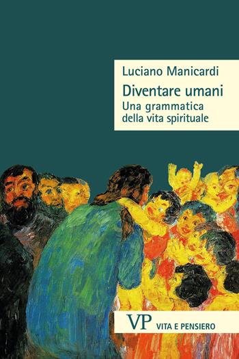 Diventare umani. Una grammatica della vita spirituale - Luciano Manicardi - Libro Vita e Pensiero 2026, Sestante | Libraccio.it