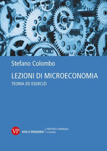 Lezioni di microeconomia. Teoria ed esercizi - Stefano Colombo - Libro Vita e Pensiero 2026, Trattati e manuali. Economia | Libraccio.it
