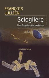 Sciogliere. Filosofia pratica della mediazione