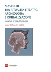 Maschere tra ritualità e teatro, archeologia e digitalizzazione. Indagini interdisciplinari