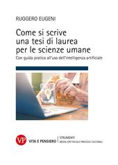 Come si scrive una tesi di laurea per le scienze umane. Con guida pratica all'uso dell'intelligenza artificiale