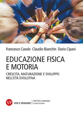 Educazione fisica e motoria. Crescita, maturazione e sviluppo nell'età evolutiva - Francesco Casolo, Claudio Bianchin, Dario Cipani - Libro Vita e Pensiero 2026, Trattati e manuali. Scienze motorie | Libraccio.it