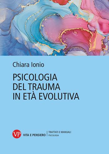 Psicologia del trauma in età evolutiva - Chiara Ionio - Libro Vita e Pensiero 2026, Trattati e manuali. Psicologia | Libraccio.it