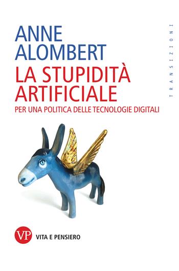 La stupidità artificiale. Per una politica delle tecnologie digitali - Anne Alombert - Libro Vita e Pensiero 2026, Transizioni | Libraccio.it