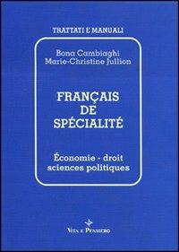 Français de spécialité. Économie, droit, sciences politiques - Bona Cambiaghi, M. Christine Jullion - Libro Vita e Pensiero 1992, Università/Ricerche/Scienze linguistiche e letterature straniere | Libraccio.it