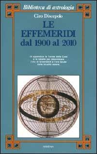 Le effemeridi dal 1900 al 2010 - Ciro Discepolo - Libro Armenia 1992, Biblioteca di astrologia | Libraccio.it