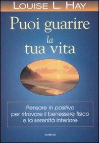 Puoi guarire la tua vita - Louise L. Hay - Libro Armenia 2000, La via positiva | Libraccio.it