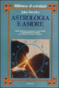 Astrologia e amore - John Townley - Libro Armenia 1992, Biblioteca di astrologia | Libraccio.it