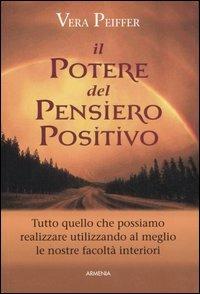 Il potere del pensiero positivo - Vera Peiffer - Libro Armenia 2006, La via positiva | Libraccio.it