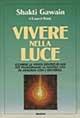 Vivere nella luce. Scoprire la verità dentro di noi per trasformare la nostra vita in armonia con l'universo - Shakti Gawain, Laurel King - Libro Armenia 1994, La via positiva | Libraccio.it