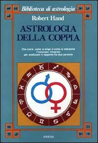 Astrologia della coppia. Che cos'è, come si erige e come si interpreta l'oroscopo integrato per analizzare il rapporto tra due persone - Robert Hand - Libro Armenia 1994, Biblioteca di astrologia | Libraccio.it