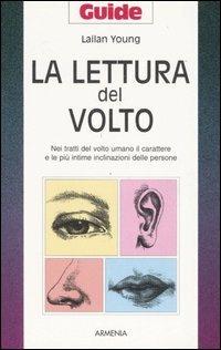 La lettura del volto. Nei tratti del volto umano il carattere e le più intime inclinazioni delle persone - Lailan Young - Libro Armenia 1995, Guide | Libraccio.it