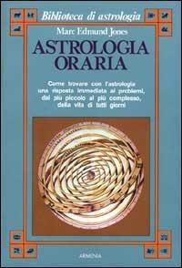Astrologia oraria - Marc E. Jones - Libro Armenia 1995, Biblioteca di astrologia | Libraccio.it
