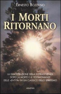 I morti ritornano. La dimostrazione della sopravvivenza dopo la morte e le testimonianze delle «Entità» in un classico dello spiritismo - Ernesto Bozzano - Libro Armenia 1997, Anima | Libraccio.it