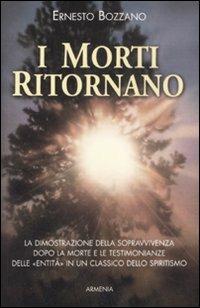 I morti ritornano. La dimostrazione della sopravvivenza dopo la morte e le testimonianze delle «Entità» in un classico dello spiritismo - Ernesto Bozzano - Libro Armenia 1997, L'uomo e l'ignoto | Libraccio.it