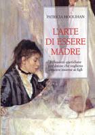 L'arte di essere madre. Riflessioni quotidiane per donne che vogliono crescere insieme ai figli - Patricia Hoolihan - Libro Armenia 1997, Scrigno | Libraccio.it