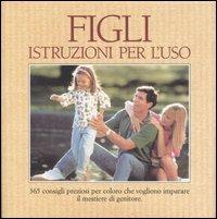 Figli. Istruzioni per l'uso. 365 consigli preziosi per coloro che vogliono imparare il mestiere di genitore  - Libro Armenia 1997, Scrigno | Libraccio.it