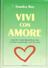 Vivi con amore. L'amore come principio di vita e guida ai rapporti con gli altri