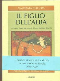 Il figlio dell'alba. Un magico viaggio alla scoperta del vero significato della vita - Gautama Chopra - Libro Armenia 1997, Le vie del cielo | Libraccio.it