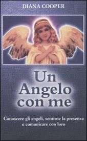 Un angelo con me. Conoscere gli angeli, sentirne la presenza e comunicare con loro