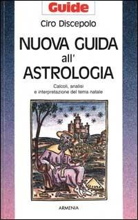 Nuova guida all'astrologia. Calcoli, analisi e interpretazione del tema natale - Ciro Discepolo - Libro Armenia 1998, Guide | Libraccio.it