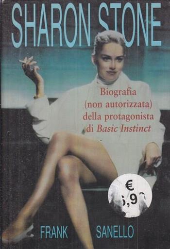 Sharon Stone. Biografia (non autorizzata) della protagonista di Basic instinct - Frank Sanello - Libro Armenia 1998, Primo piano | Libraccio.it