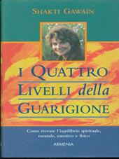 I quattro livelli della guarigione. Come trovare l'equilibrio spirituale, mentale, emotivo e fisico