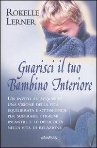 Guarisci il tuo bambino interiore - Rokelle Lerner - Libro Armenia 1998, Scrigno | Libraccio.it