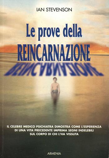 Le prove della reincarnazione. Il celebre medico psichiatra dimostra come l'esperienza di una vita precedente imprima segni indelebili sul corpo... - Ian Stevenson - Libro Armenia 1999, L'uomo e l'ignoto | Libraccio.it