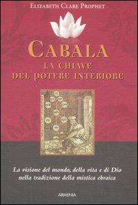 Cabala: la chiave del potere interiore. La visione del mondo, della vita e di Dio nella tradizione della mistica ebraica - Elizabeth Clare Prophet - Libro Armenia 1999, Le vie dello spirito | Libraccio.it