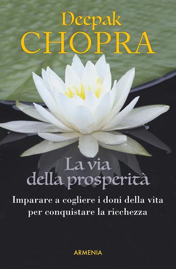 La via della prosperità. Come imparare a cogliere i doni della vita e conquistare la ricchezza - Deepak Chopra - Libro Armenia 2015, Lo scrigno | Libraccio.it