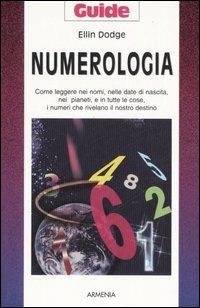 Numerologia. Come leggere nei nomi, nelle date di nascita, nei pianeti, e in tutte le cose, i numeri che rivelano il nostro destino - Ellin Dodge - Libro Armenia 1999, Guide | Libraccio.it