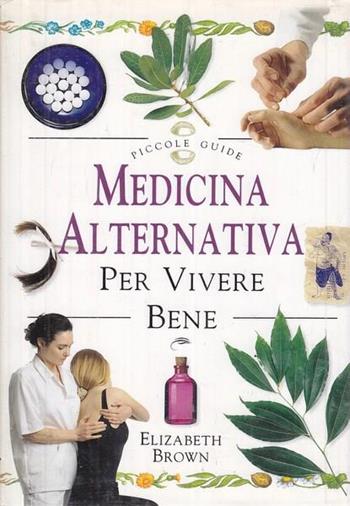 Medicina alternativa per vivere bene - Elizabeth Brown - Libro Armenia 1999, L'altra medicina | Libraccio.it